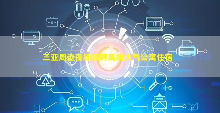 三亚周边夜场招聘高端大气公寓住宿